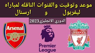 موعد وتوقيت والقنوات الناقله لمباراة ليفربول و ارسنال في الدوري الانجليزي 2023 الجوله ال 30