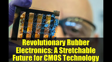 Revolutionary Rubber Electronics: A Stretchable Future for CMOS Technology
