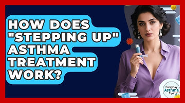 How Does "stepping Up" Asthma Treatment Work? - Everyday Asthma Tips