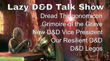 Dread Thingonomicon, Grimoire of the Grave, New D&D Vice President – Lazy D&D Talk Show #dnd