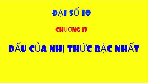ĐẠI SỐ 10-CHƯƠNG IV-DẤU CỦA NHỊ THỨC BẬC NHẤT