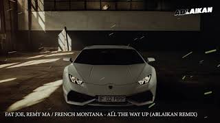 Fat Joe, Remy Ma - All The Way Up (Ablaikan Remix) ft.  French Montana