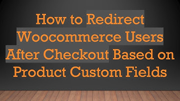 How to Redirect Woocommerce Users After Checkout Based on Product Custom Fields