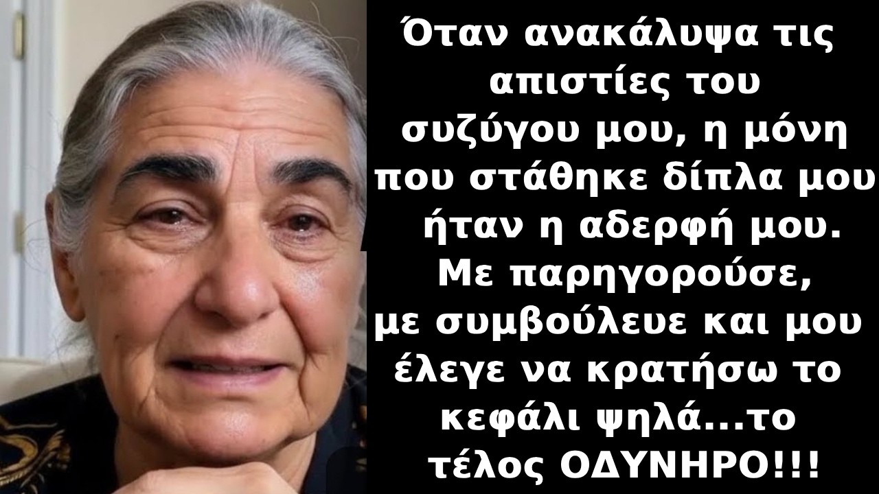 Η ΑΔΕΡΦΗ ΜΟΥ με παρηγορούσε για τις απιστίες του ΣΥΖΥΓΟΥ ΜΟΥ και το τέλος ΟΔΥΝΗΡΟ...!