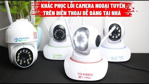 HƯỚNG DẪN KHẮC PHỤC LỖI CAMERA NGOẠI TUYẾN TRÊN ĐIỆN THOẠI DỄ DÀNG TẠI NHÀ