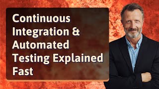 Continuous Integration &amp; Automated Testing Explained Fast