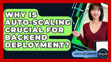 Why Is Auto-scaling Crucial For Backend Deployment? - Server Logic Simplified