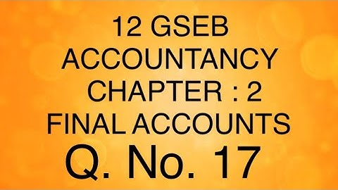 Q. No. 17: Final Accounts Of Partnership Firms | Class 12 | Accountancy | GSEB| Chapter -2 |