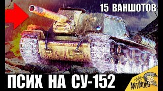 15 ВАНШОТОВ НА БАБАХЕ СУ-152! ПСИХ НА ФУГАСАХ - АБСОЛЮТНЫЙ РЕКОРД World of Tanks!