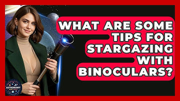 What Are Some Tips For Stargazing With Binoculars? - Astronomy Made Simple
