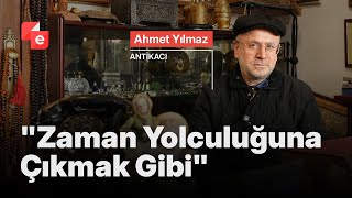 Antika Eşyalar Zamanın Hafızası, Hatıraların Mezarlığı Ahmet Yılmaz Antikacı
