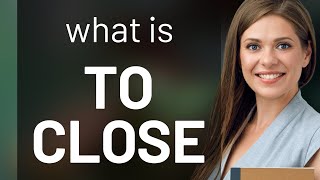 Understanding "To Close": A Guide for English Learners