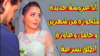 انا عروسه جديده متجوزه من شهرين وحامل وعاوزه اطلق بسرعه - قصص واقعية - قصص حقيقية - قصة -قصص وحكايات