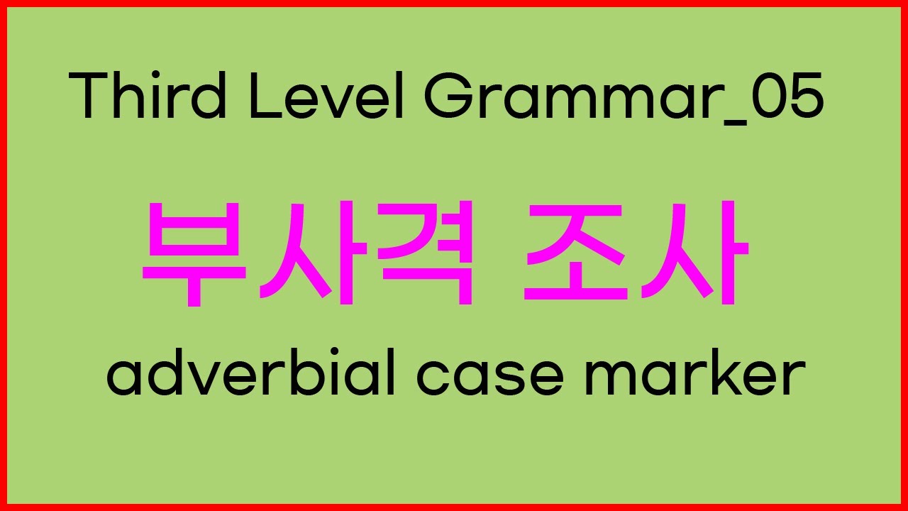 05 Third Level Korean Grammar | 부사격 조사의 종류(type of adverbial case ...