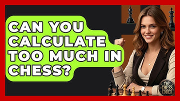 Can You Calculate Too Much In Chess? - The Chess Codex