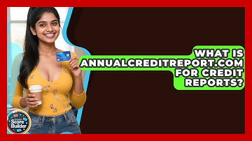 What Is AnnualCreditReport.com For Credit Reports? - Student Score Builder