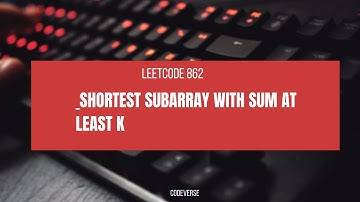 Leetcode 862 | Shortest Subarray with Sum at Least K | Deque | Sliding Window | DSA