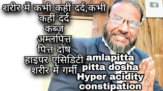 अम्लपित्त, पित्त दोष, हाइपर एसिडिटी, शरीर में चलने वाला दर्द, कब्ज़। Hyper acidity, constipation