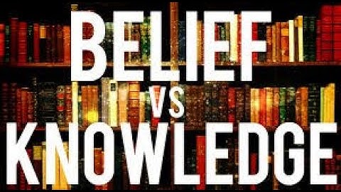 Knowledge vs Belief