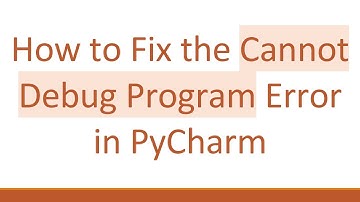 How to Fix the Cannot Debug Program Error in PyCharm