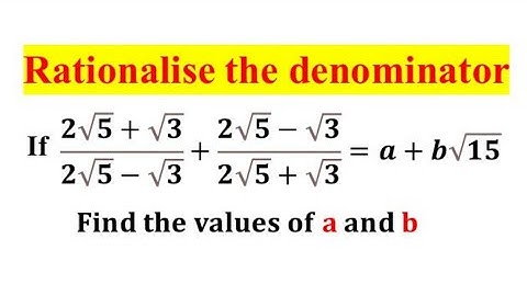 Surds Rationalise the Denominator / If (2√5+√3)/(2√5-√3)+(2√5-√3)/(2√5+√3)=a+b√15 Find a and b
