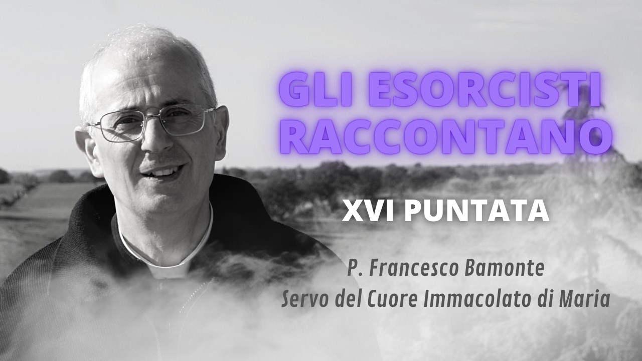Gli esorcisti raccontano - XVI puntata