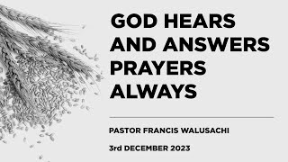 03.12.2023 // GOD HEARS & ANSWERS PRAYERS ALWAYS // Pstr Francis Walusachi
