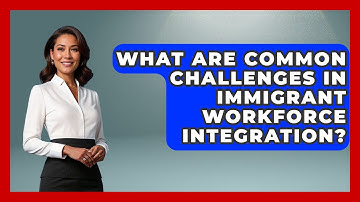 What Are Common Challenges in Immigrant Workforce Integration? - Immigrant Job Answers