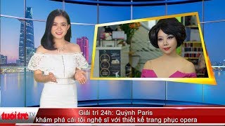 Giải trí 24h: Quỳnh Paris khám phá cái tôi nghệ sĩ với thiết kế trang phục opera