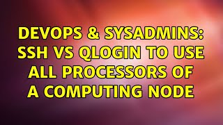 DevOps & SysAdmins: SSH vs qlogin to use all processors of a computing node