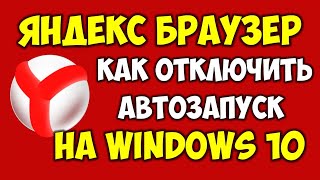 Как отключить автозагрузку Яндекс Браузера на ПК компьютере при включении Windows 10