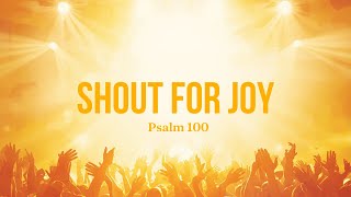 Shout for Joy | Psalm 100 | Joyful Praise Worship Song