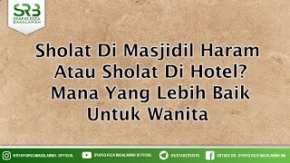 Sholat Di Masjidil Haram Atau Sholat Di Hotel? Mana Yang Lebih Baik Untuk Wanita