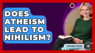 Does Atheism Lead To Nihilism? - Learn About Atheism