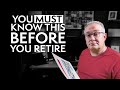 You must know this BEFORE you retire!