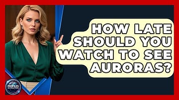 How Late Should You Watch To See Auroras? - Profiles in Politics