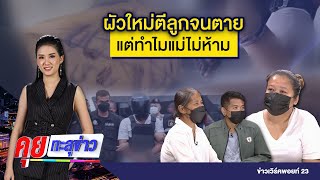 ผัวใหม่ตีลูกจนตาย แต่ทำไมแม่ไม่ห้าม | คุยทะลุข่าว EP34 | 21 ต.ค.64