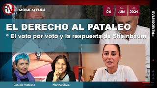 El derecho al pataleo / El voto por voto y la respuesta de Sheinbaum - #LasPeriodistas