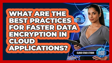 What Are The Best Practices For Faster Data Encryption In Cloud Applications? - Cloud Stack Studio