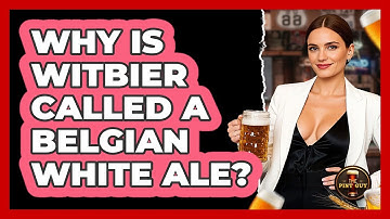 Why Is Witbier Called A Belgian White Ale? - The Pint Guy
