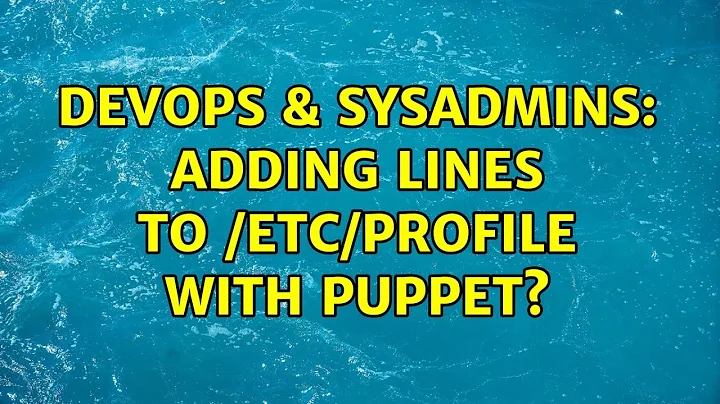 DevOps & SysAdmins: Adding lines to /etc/profile with puppet? (2 Solutions!!)