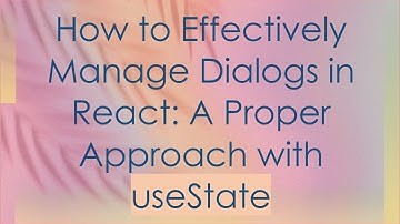 How to Effectively Manage Dialogs in React: A Proper Approach with useState