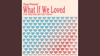 What If We Loved (feat. Kiley Dean & Tyler Flowers)