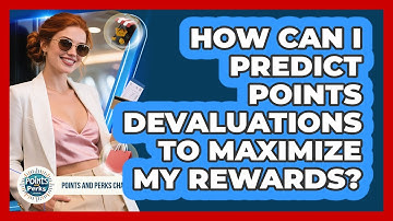 How Can I Predict Points Devaluations To Maximize My Rewards? - Points and Perks Channel