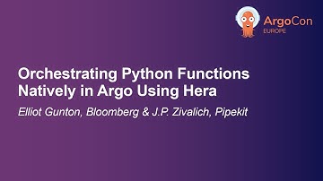 Orchestrating Python Functions Natively in Argo Using Hera - Elliot Gunton, Bloomberg, J.P. Zivalich