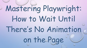 Mastering Playwright: How to Wait Until There’s No Animation on the Page