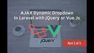 Ajax dynamic dropdown in laravel with jquery or vue.js (part 3 of 3)