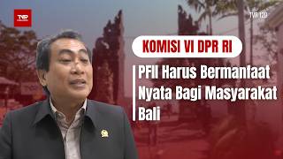 Komisi VI DPR RI - PFII Harus Bermanfaat Nyata Bagi Masyarakat Bali - TVR 120