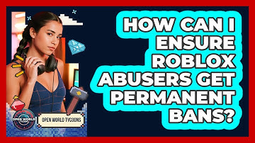 How Can I Ensure Roblox Abusers Get Permanent Bans? - Open World Tycoons