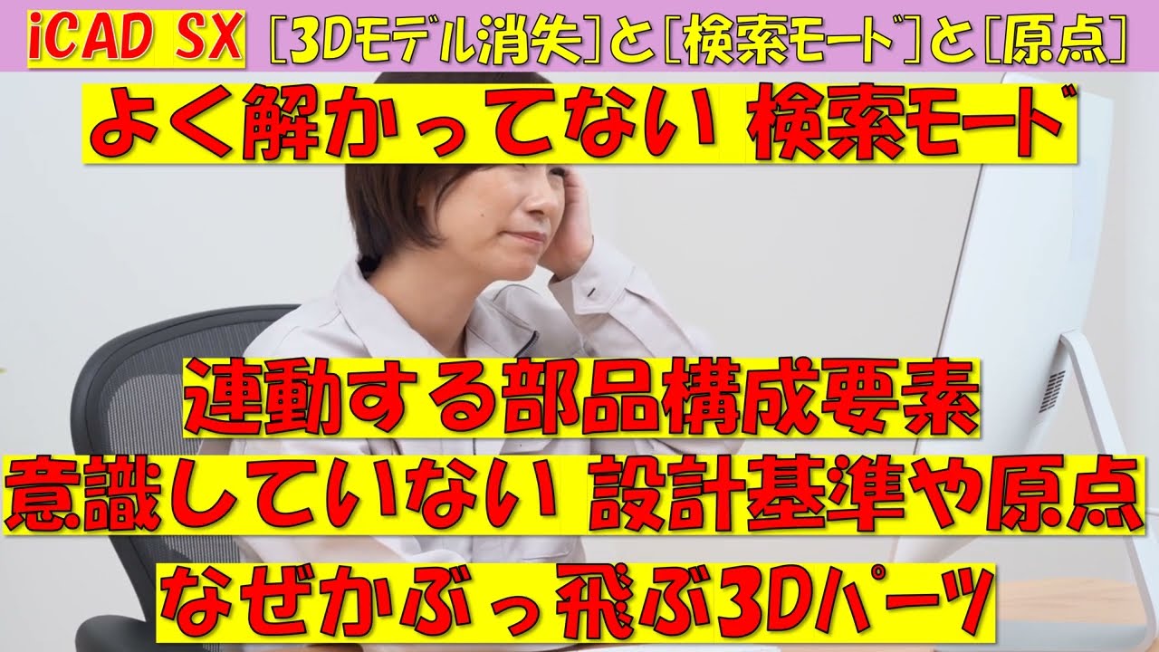 iCAD SX [3Dモデル消失]と[検索モード]と[原点] 一度、頭を整理しま